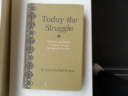 Imagen de archivo de Today the Struggle: Literature and Politics in England during the Spanish Civil War a la venta por Wonder Book