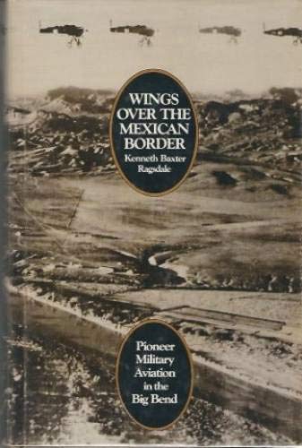 Beispielbild fr Wings over the Mexican Border: Pioneer Military Aviation in the Big Bend zum Verkauf von Coas Books