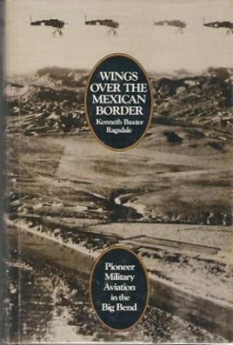 Imagen de archivo de Wings over the Mexican Border: Pioneer Military Aviation in the Big Bend a la venta por Coas Books