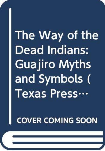 9780292790322: The Way of the Dead Indians: Guajiro Myths and Symbols (Texas Press Sourcebooks in Anthropology)