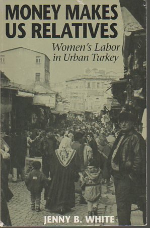 Beispielbild fr Money Makes Us Relatives : Women's Labor in Urban Turkey zum Verkauf von Better World Books