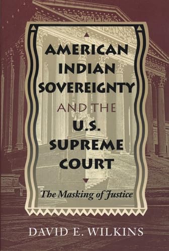 American Indian Sovereignty and the U.S. Supreme Court: The Masking of Justice (9780292791091) by Wilkins, David E.