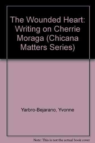 9780292796072: The Wounded Heart: Writing on Cherrie Moraga (Chicana Matters Series)