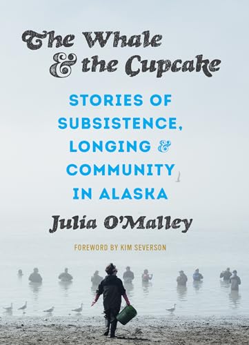 Imagen de archivo de The Whale and the Cupcake   Stories of Subsistence, Longing, and Community in Alaska a la venta por Revaluation Books