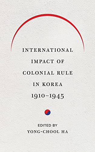 Stock image for International Impact of Colonial Rule in Korea, 1910-1945 (Center For Korea Studies Publications) for sale by Bestsellersuk