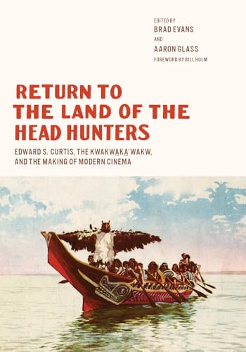 9780295746951: Return to the Land of the Head Hunters: Edward S. Curtis, the Kwakwaka'wakw, and the Making of Modern Cinema