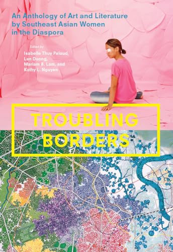 Stock image for Troubling Borders: An Anthology of Art and Literature by Southeast Asian Women in the Diaspora for sale by Midtown Scholar Bookstore