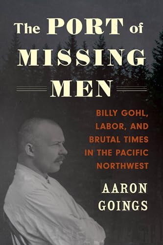 Beispielbild fr The Port of Missing Men: Billy Gohl, Labor, and Brutal Times in the Pacific Northwest zum Verkauf von Midtown Scholar Bookstore