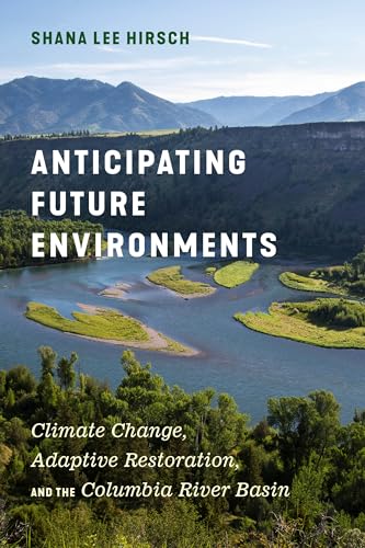 Stock image for Anticipating Future Environments: Climate Change, Adaptive Restoration, and the Columbia River Basin for sale by Midtown Scholar Bookstore
