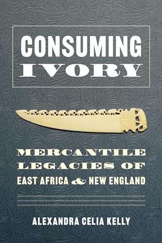 Stock image for Consuming Ivory Mercantile Legacies of East Africa and New England for sale by Michener & Rutledge Booksellers, Inc.