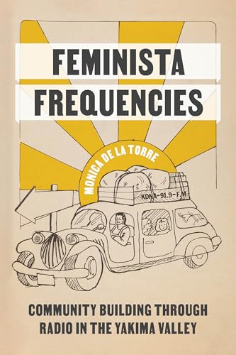 Beispielbild fr Feminista Frequencies: Community Building through Radio in the Yakima Valley (Decolonizing Feminisms) zum Verkauf von Monster Bookshop