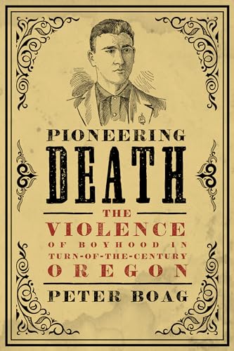 Stock image for Pioneering Death: The Violence of Boyhood in Turn-of-the-Century Oregon (Emil and Kathleen Sick Book Series in Western History and Biography) for sale by BooksRun