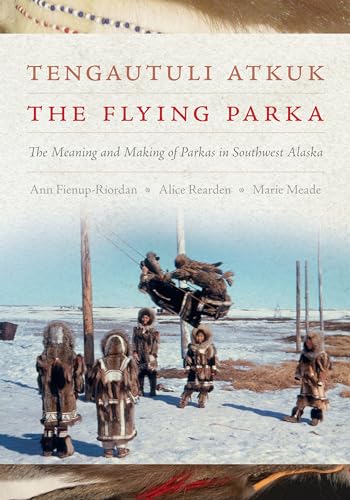 Stock image for Tengautuli Atkuk - the Flying Parka : The Meaning and Making of Parkas in Southwest Alaska for sale by GreatBookPrices