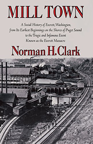 Stock image for Mill Town : A Social History of Everett, Washington, from Its Earliest Beginnings on the Shores of Puget Sound to the Tragic and Infamous Event Known As the Everett Massacre for sale by Better World Books