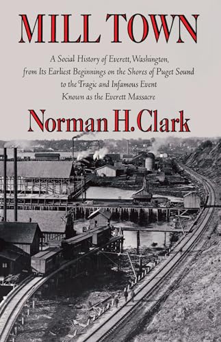 Mill Town: A Social History of Everett, Washington, from Its Earliest Beginnings on the Shores of...