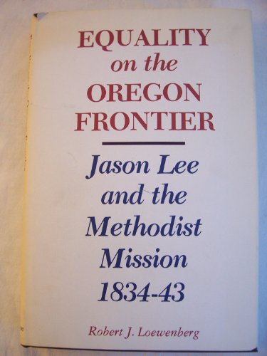 Stock image for Equality on the Oregon frontier: Jason Lee and the Methodist Mission, 1834-43 for sale by WeSavings LLC