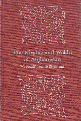 The Kirghiz and Wakhi of Afghanistan: Adaptation to closed frontiers (Publications on ethnicity and nationality of the School of International Studies, University of Washington ; no. 1) - Shahrani, M. Nazif Mohib