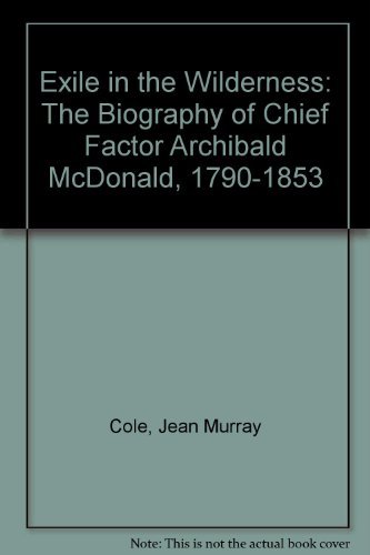 Beispielbild fr Exile in the Wilderness: The Biography of Chief Factor Archibald McDonald, 1790-1853 zum Verkauf von Open Books