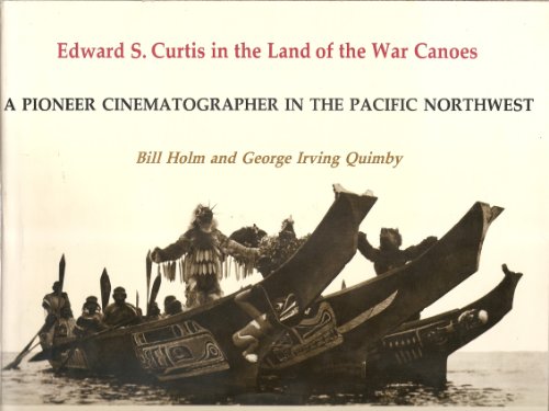 Edward S. Curtis in the Land of the War Canoes: A Pioneer Cinematographer in the Pacific Northwest