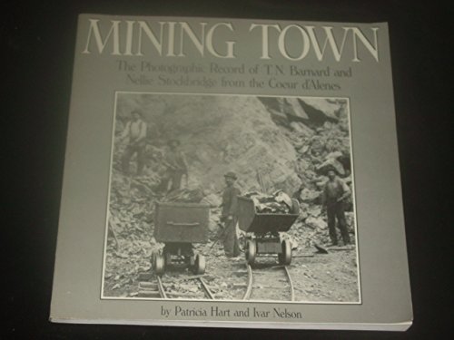 Imagen de archivo de Mining Town: The Photographic Record of T. N. Barnard and Nellie Stockbridge from the Coeur D'Alenes a la venta por ThriftBooks-Dallas