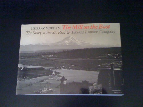 Beispielbild fr The Mill on the Boot : The Story of the St. Paul and Tacoma Lumber Company zum Verkauf von Better World Books: West