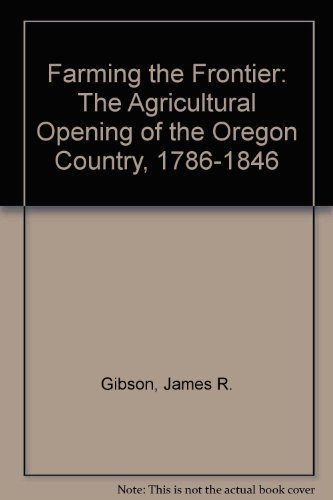 Beispielbild fr Farming the Frontier: The Agricultural Opening of the Oregon Country, 1786-1846 zum Verkauf von The Book Shelf