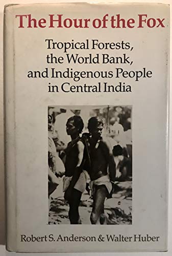 The Hour of the Fox: Tropical Forests, the World Bank, and Indigenous People in Central India (9780295966038) by Anderson, Robert S.; Huber, Walter