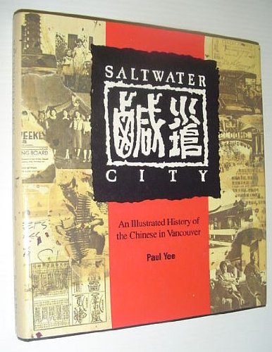 Saltwater City: An Illustrated History of the Chinese in Vancouver (9780295967011) by Yee, Paul