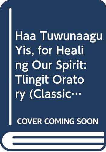 9780295968490: Haa Tuwunaagu Yis, for Healing Our Spirit: Tlingit Oratory (Classics of Tlingit Oral Literature)
