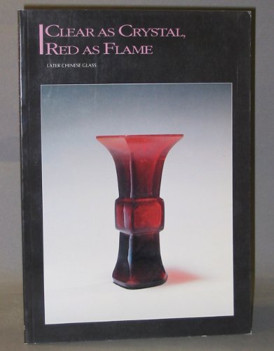 Stock image for Clear As Crystal, Red As Flame: Later Chinese Glass for sale by SecondSale