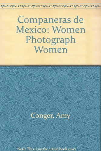 Companeras De Mexico: Women Photograph Women (9780295970516) by Conger, Amy; Poniatowska, Elena