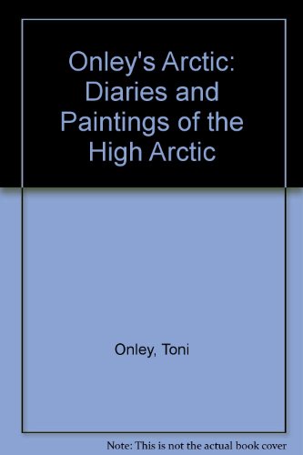 9780295970585: Onley's Arctic: Diaries and Paintings of the High Arctic