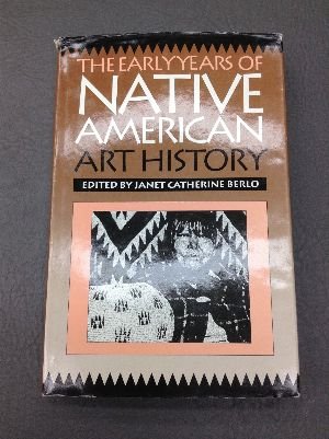 Stock image for The Early Years of Native American Art History The Politics of Scholarship and Collecting for sale by Willis Monie-Books, ABAA