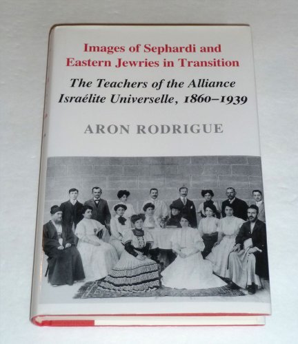 Images of Sephardi and Eastern Jewries in Transition: The Teachers of the Alliance Israelite Universelle, 1860-1939 (9780295972817) by Rodrigue, Aron