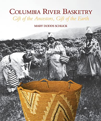 Columbia River Basketry: Gift of the Ancestors, Gift of the Earth (Samuel and Althea Stroum Books xx) [Paperback] Dodds Schlick, Mary - Dodds Schlick, Mary