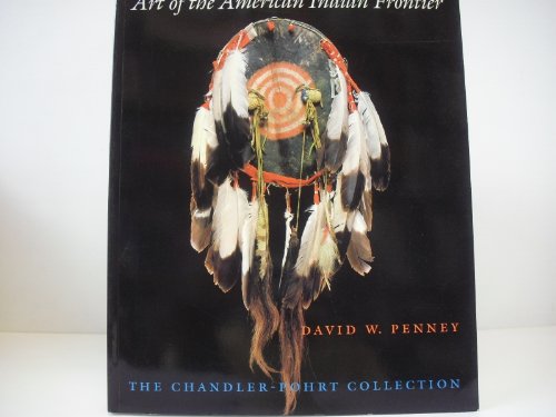 Stock image for Art of the American Indian Frontier: The Chandler-Pohrt Collection for sale by Abacus Bookshop
