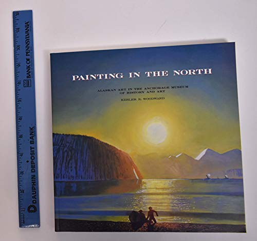 Stock image for Painting in the North: Alaskan Art in the Anchorage Museum of History and Art for sale by Hennessey + Ingalls