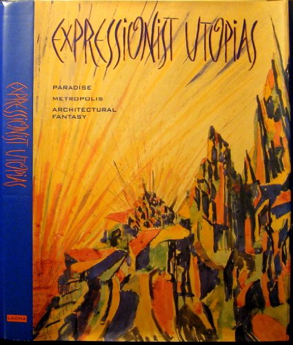 Imagen de archivo de Expressionist Utopias: Paradise, Metropolis, Architectural Fantasy a la venta por Arroyo Seco Books, Pasadena, Member IOBA