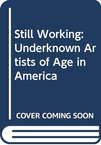 Imagen de archivo de Still Working: Underknown Artists of Age in America a la venta por Smith Family Bookstore Downtown