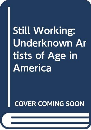 Stock image for Still Working: Underknown Artists of Age in America for sale by Friends of  Pima County Public Library