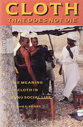 Cloth That Does Not Die : The Meaning of Cloth in Bunu Social Life (McLellan Bks.)