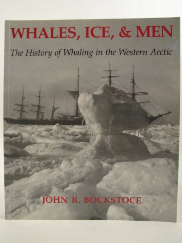 Stock image for Whales, Ice, and Men: The History of Whaling in the Western Arctic for sale by SecondSale