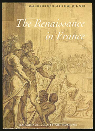 Stock image for The Renaissance in France: Drawings from the Ecole Des Beaux-Arts, Paris: Metropolitan Museum of Art, New York September 12-November 12, 1995 for sale by Housing Works Online Bookstore