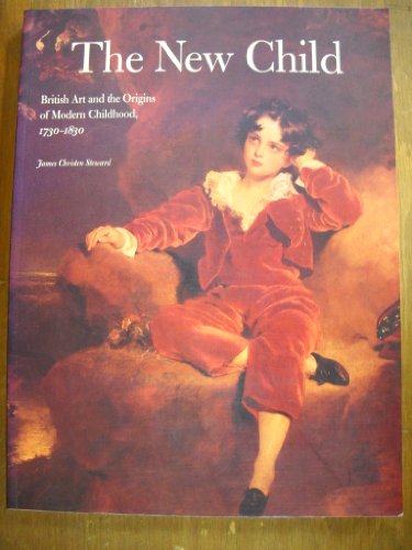 Stock image for The New Child: British Art and the Origins of Modern Childhood, 1730-1830 for sale by St Vincent de Paul of Lane County