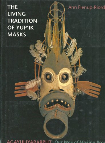 Imagen de archivo de The Living Tradition of Yup'Ik Masks: Agayuliyararput : Our Way of Making Prayer a la venta por HPB-Diamond
