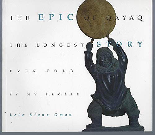 THE EPIC OF QAYAQ. The Longest Story Ever Told by my People. Edited by Priscilla Tyler and Maree ...