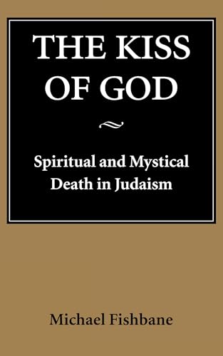 Imagen de archivo de The Kiss of God: Spiritual and Mystical Death in Judaism (Samuel and Althea Stroum Lectures in Jewish Studies) a la venta por GF Books, Inc.