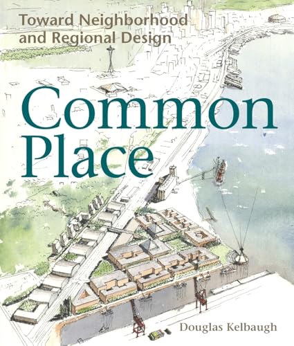 Common Place: Toward Neighborhood and Regional Design (Samuel and Althea Stroum Books xx) (9780295975900) by Kelbaugh, Douglas; Kelbaugh, Douglas S.