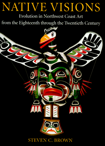9780295976587: Native Visions: Evolution in Northwest Coast Art from the Eighteenth Through the Twentieth Century: Evolution in Northwest Coast Art, from the 18th Thourgh the 20th Century