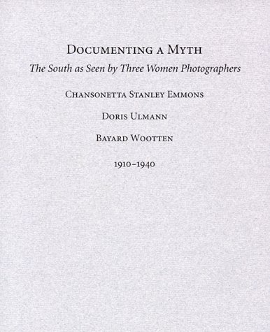 Documenting a Myth: The South As Seen by Three Women Photographers, Chansonetta Stanley Emmons, Doris Ulmann, Bayard Wootten 1910-1940 (9780295977676) by Rosenblum, Naomi; Fillin-Yeh, Susan